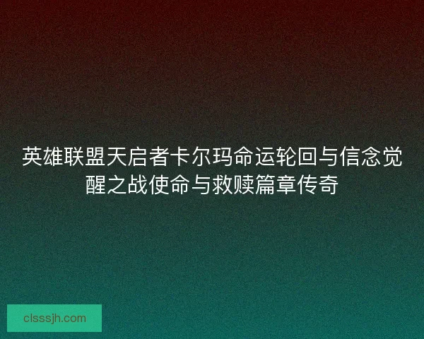 英雄联盟天启者卡尔玛命运轮回与信念觉醒之战使命与救赎篇章传奇