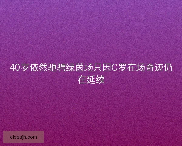 40岁依然驰骋绿茵场只因C罗在场奇迹仍在延续