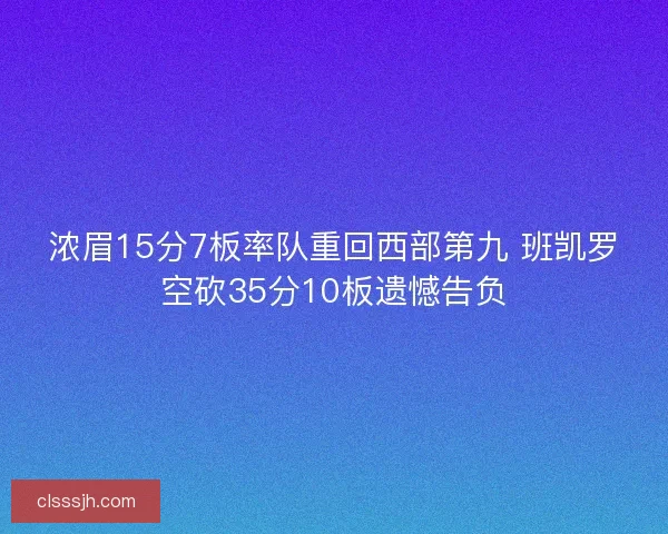 浓眉15分7板率队重回西部第九 班凯罗空砍35分10板遗憾告负